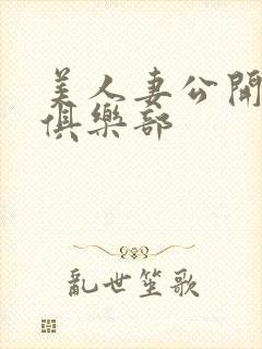 美人妻公开调教俱乐部