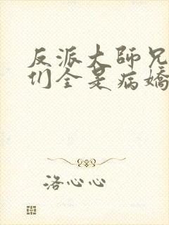 反派大师兄师妹们全是病娇小说免费阅读全文封面