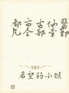 都市古仙医叶不凡全部章节免费阅读
