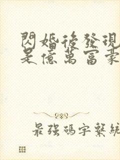 闪婚后发现老公是亿万富豪免费观看完整版