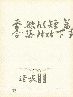 香欲h(短篇肉合集)txt下载