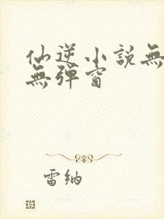 仙逆小说无广告无弹窗