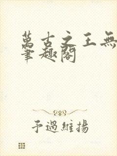 万古之王无弹窗笔趣阁封面