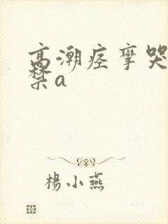 高潮痉挛哭叫失禁a