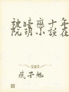 被暗恋十年的人阮玥小说在线阅读