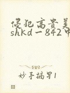 侵犯高贵美人妻shkd一842中文