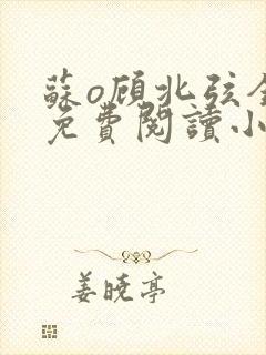 苏o顾北弦全文免费阅读小说