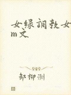 女绿调教女主sm文