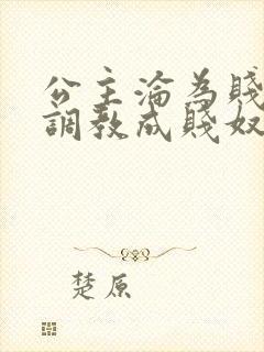 公主沦为贱妾被调教成贱奴的小说叫