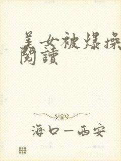 美女被爆操h文阅读