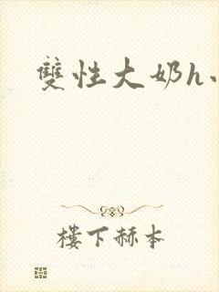 双性大奶h小说