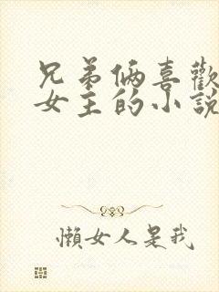 兄弟俩喜欢一个女主的小说