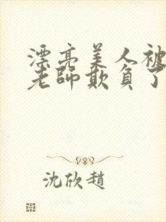 漂亮美人被竹马老师欺负了小说免费阅读喜脉