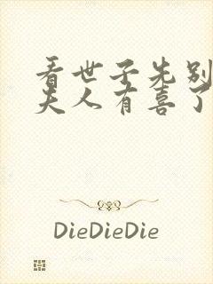 看世子先别死,夫人有喜了