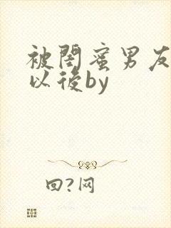 被闺蜜男友上错以后by