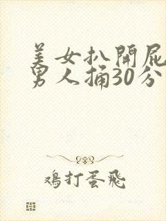 美女扒开屁股让男人捅30分钟