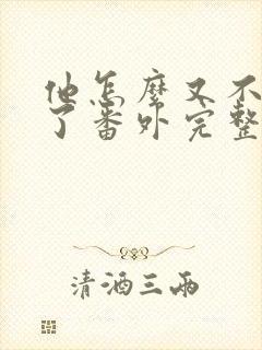 他怎么又不是人了番外完整版