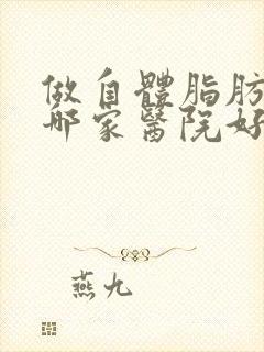 做自体脂肪隆胸哪家医院好封面