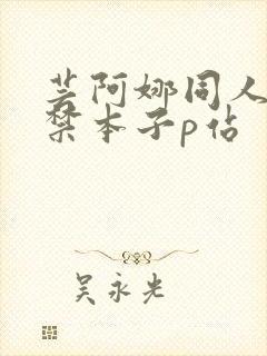 芸阿娜同人18禁本子p站