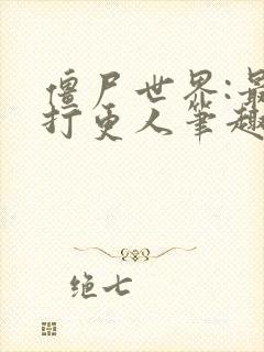 僵尸世界:最强打更人笔趣阁