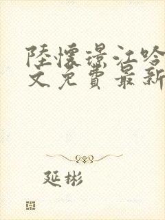 陆怀璟江吟晚全文免费最新章节列表