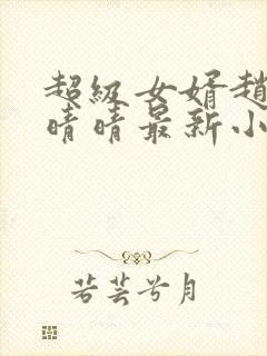 超级女婿赵旭李晴晴最新小说免费阅读