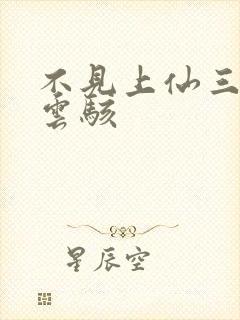 不见上仙三百年云骇