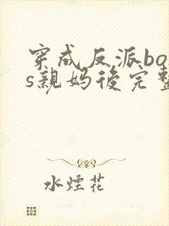 穿成反派boss亲妈后完整版