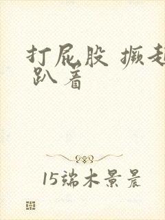 打屁股 撅起来 趴着