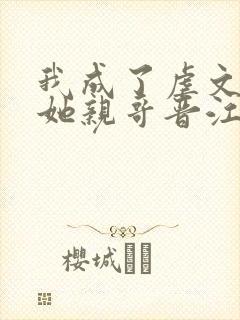 我成了虐文女主她亲哥晋江封面