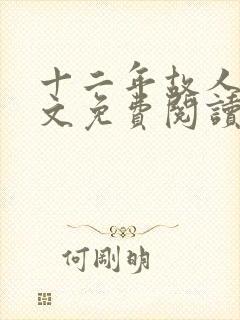 十二年故人戏全文免费阅读无弹窗