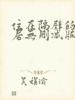 住在隔壁的女邻居无删减版在线观看