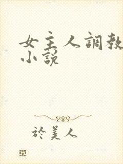 女主人调教母狗小说