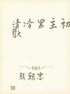 清冷男主初次承欢