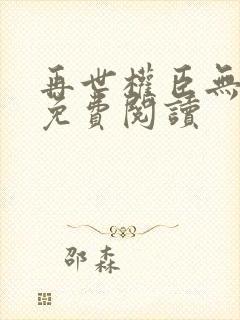 再世权臣无删减免费阅读