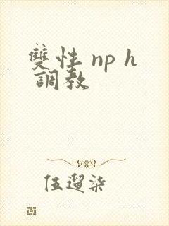 双性 np h 调教