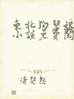 东北狗儿娘全部小说免费阅读