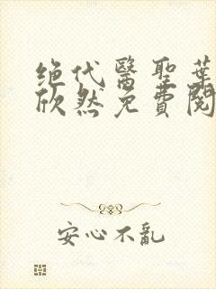 绝代医圣叶尘纪欣然免费阅读