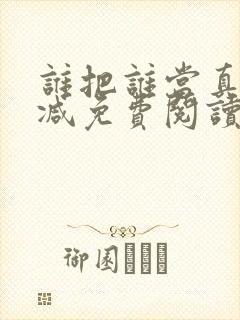 谁把谁当真未删减免费阅读