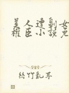 美人遭劓女帝和权臣小说免费阅读全