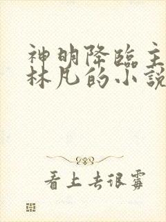 神明降临主角是林凡的小说