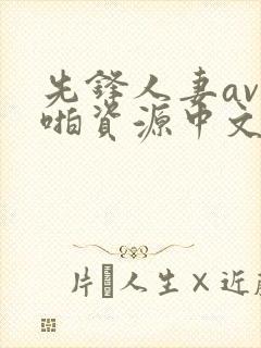 先锋人妻av啪啪资源中文字幕