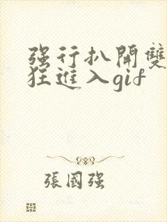 强行扒开双腿疯狂进入gif封面