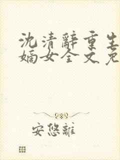 沈清辞重生侯府嫡女全文免费阅读