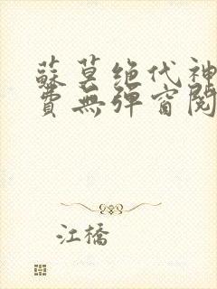 苏莫绝代神主免费无弹窗阅读