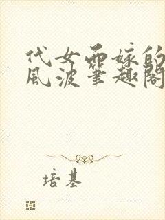 代女而嫁的蜜月风波笔趣阁