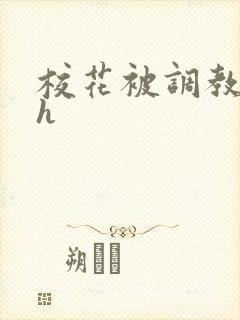 校花被调教小说h