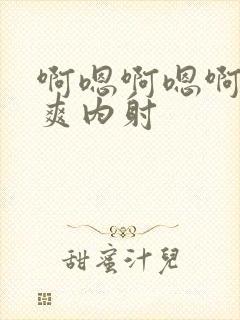 啊嗯啊嗯啊嗯好爽内射