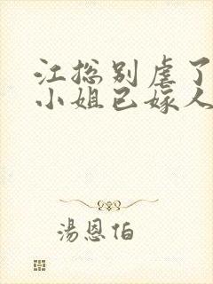 江总别虐了,时小姐已嫁人 短剧