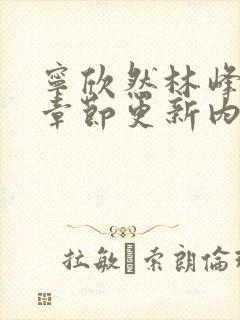 宁欣然林峰最新章节更新内容